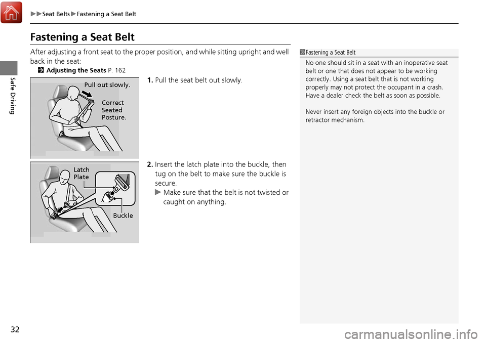 Acura RDX 2017  Owners Manual 32
uuSeat Belts uFastening a Seat Belt
Safe Driving
Fastening a Seat Belt
After adjusting a front seat to the proper  position, and while sitting upright and well 
back in the seat:
2 Adjusting the Se