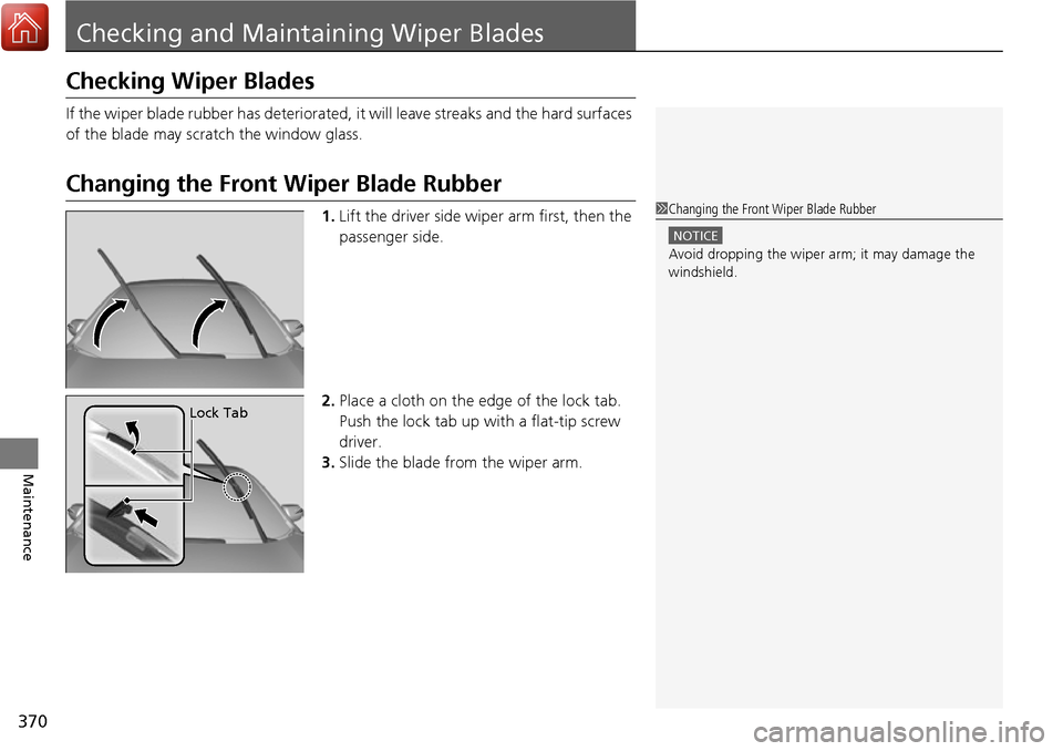 Acura RDX 2017  Owners Manual 370
Maintenance
Checking and Maintaining Wiper Blades
Checking Wiper Blades
If the wiper blade rubber has deteriorated,  it will leave streaks and the hard surfaces 
of the blade may scratch the windo