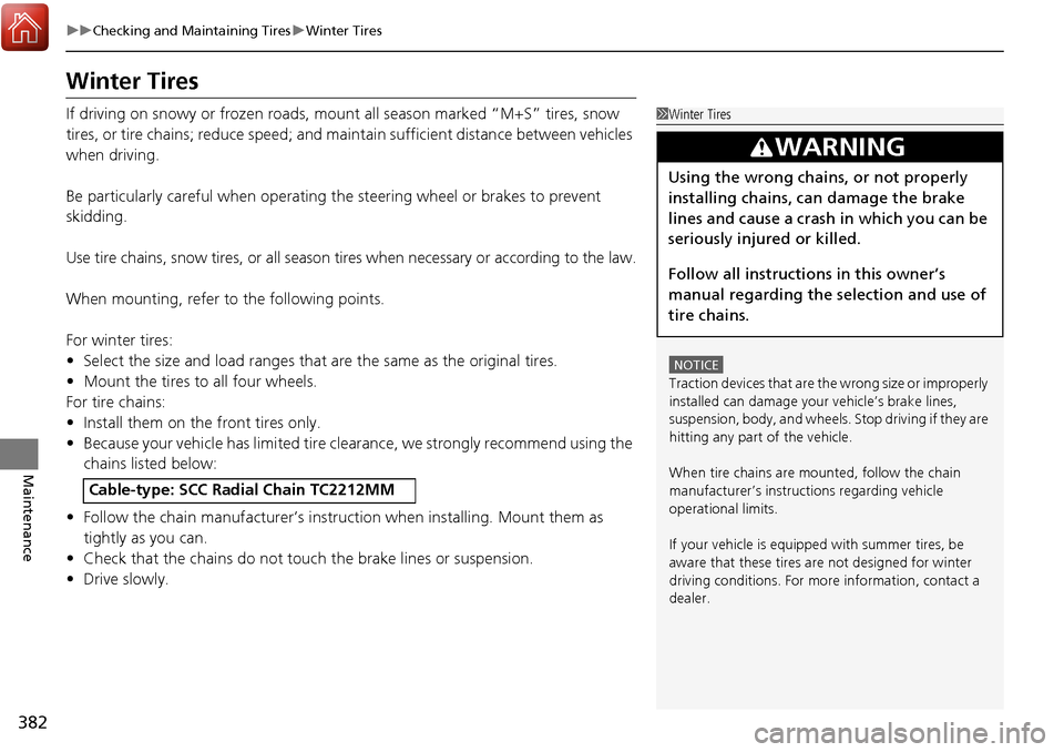 Acura RDX 2017  Owners Manual 382
uuChecking and Maintaining Tires uWinter Tires
Maintenance
Winter Tires
If driving on snowy or frozen roads, mount all season marked “M+S” tires, snow 
tires, or tire chains; reduce speed; and