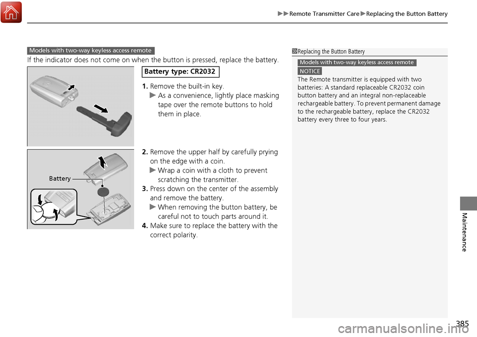 Acura RDX 2017 Owners Guide 385
uuRemote Transmitter Care uReplacing the Button Battery
Maintenance
If the indicator does not come on when  the button is pressed, replace the battery.
1. Remove the built-in key.
u As a convenien