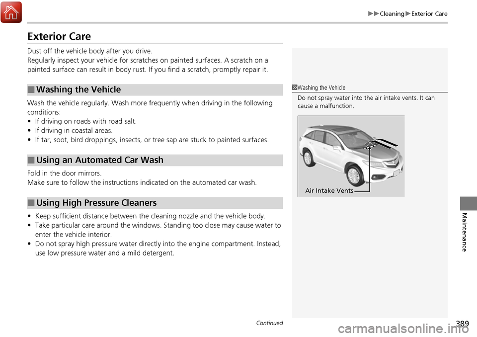 Acura RDX 2017 Manual Online 389
uuCleaning uExterior Care
Continued
Maintenance
Exterior Care
Dust off the vehicle body after you drive.
Regularly inspect your vehicle for scra tches on painted surfaces. A scratch on a
painted Acura RDX 2017 Manual Online 389
uuCleaning uExterior Care
Continued
Maintenance
Exterior Care
Dust off the vehicle body after you drive.
Regularly inspect your vehicle for scra tches on painted surfaces. A scratch on a
painted