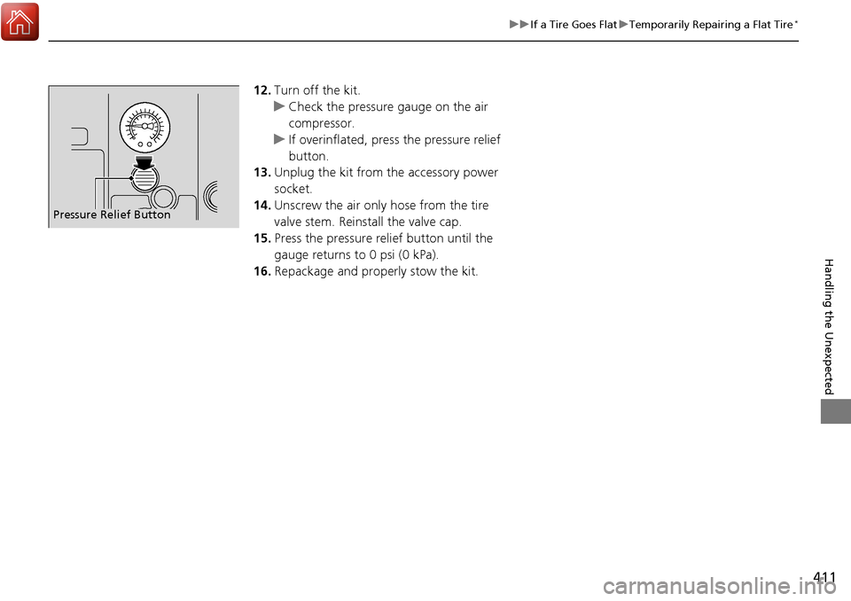 Acura RDX 2017 Owners Guide 411
uuIf a Tire Goes Flat uTemporarily Repairing a Flat Tire*
Handling the Unexpected
12. Turn off the kit.
u Check the pressure gauge on the air 
compressor.
u If overinflated, press the pressure rel