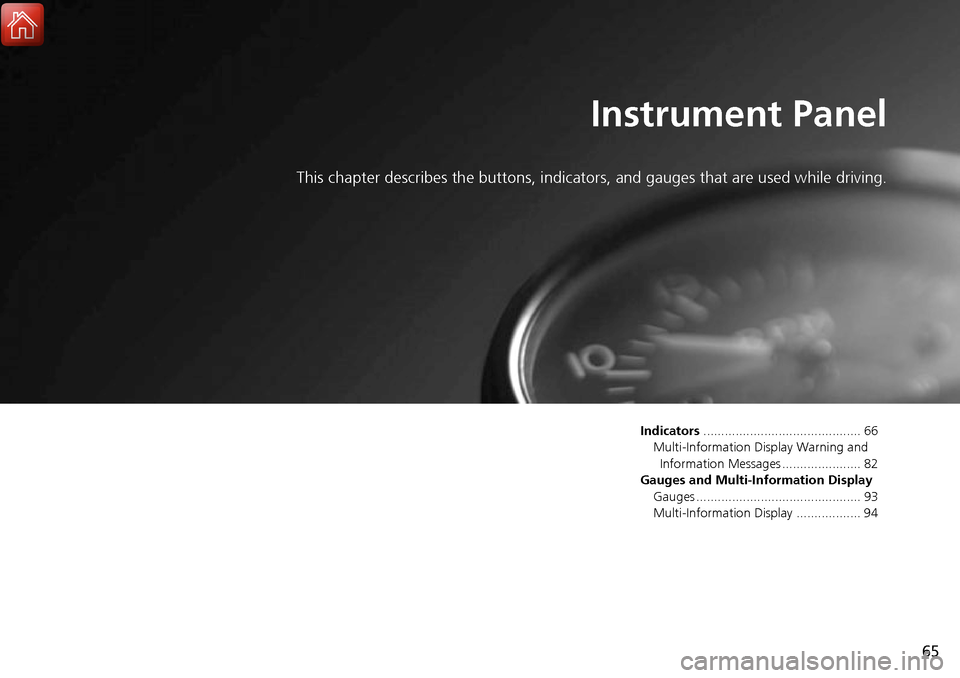 Acura RDX 2017  Owners Manual 65
Instrument Panel
This chapter describes the buttons, indicators, and gauges that are used while driving.
Indicators............................................ 66
Multi-Information Display Warning 