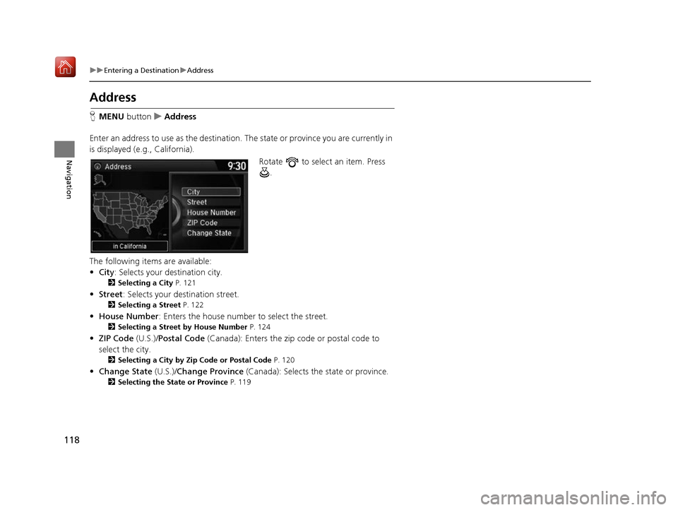 Acura RDX 2017 Navigation Manual 118
uuEntering a Destination uAddress
Navigation
Address
H MENU button uAddress
Enter an address to use as the destination. The state or province you are currently in
is displayed (e.g., California Acura RDX 2017 Navigation Manual 118
uuEntering a Destination uAddress
Navigation
Address
H MENU button uAddress
Enter an address to use as the destination. The state or province you are currently in
is displayed (e.g., California