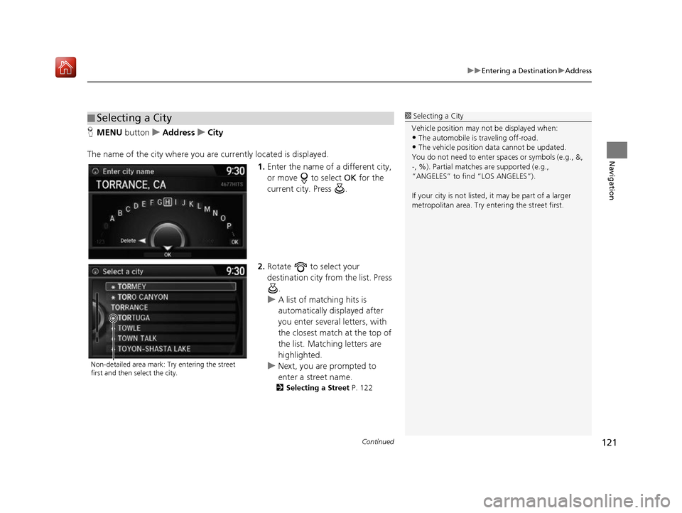 Acura RDX 2017 Navigation Manual Continued121
uuEntering a Destination uAddress
Navigation
H MENU button uAddress uCity
The name of the city where you are currently located is displayed. 1.Enter the name of a different city,
or mov Acura RDX 2017 Navigation Manual Continued121
uuEntering a Destination uAddress
Navigation
H MENU button uAddress uCity
The name of the city where you are currently located is displayed. 1.Enter the name of a different city,
or mov
