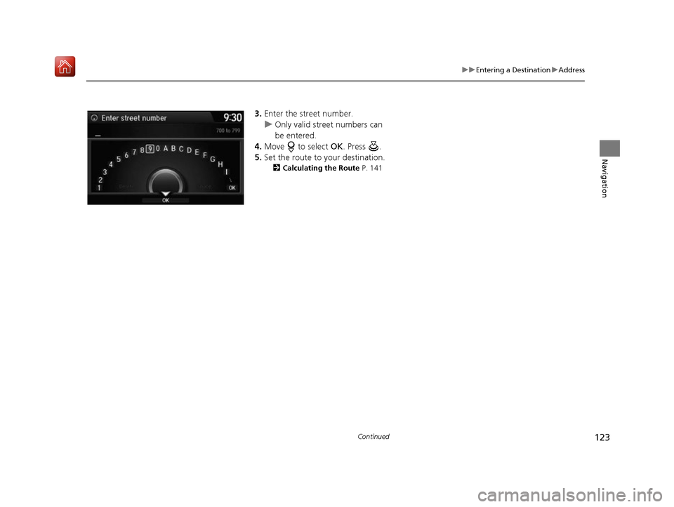 Acura RDX 2017 Navigation Manual 123
uuEntering a Destination uAddress
Continued
Navigation
3. Enter the street number.
u Only valid street numbers can
be entered.
4. Move to select OK. Press .
5. Set the route to your destinati Acura RDX 2017 Navigation Manual 123
uuEntering a Destination uAddress
Continued
Navigation
3. Enter the street number.
u Only valid street numbers can
be entered.
4. Move to select OK. Press .
5. Set the route to your destinati