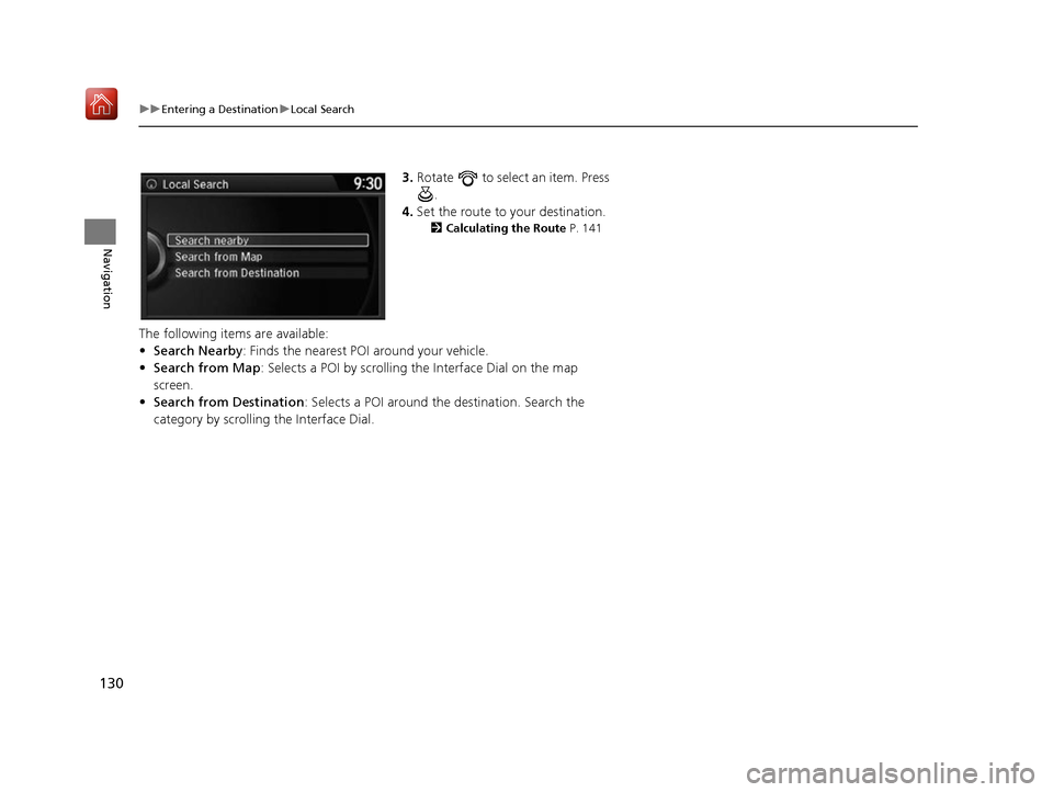 Acura RDX 2017  Navigation Manual 130
uuEntering a Destination uLocal Search
Navigation
3. Rotate   to select an item. Press 
.
4. Set the route to your destination.
2 Calculating the Route  P. 141
The following items are available:
