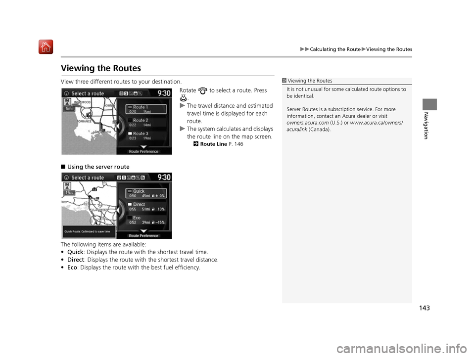 Acura RDX 2017 Navigation Manual 143
uuCalculating the Route uViewing the Routes
Navigation
Viewing the Routes
View three different routes to your destination.
Rotate to select a route. Press .
u The travel distance and estimated
Acura RDX 2017 Navigation Manual 143
uuCalculating the Route uViewing the Routes
Navigation
Viewing the Routes
View three different routes to your destination.
Rotate to select a route. Press .
u The travel distance and estimated