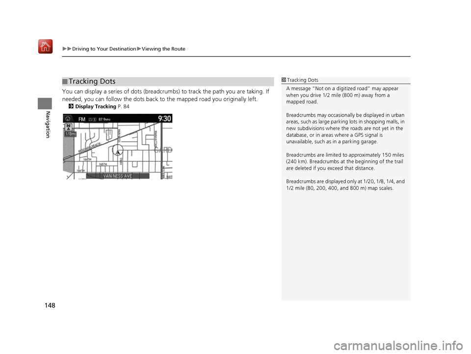 Acura RDX 2017 Navigation Manual uuDriving to Your Destination uViewing the Route
148
Navigation
You can display a series of dots (breadcrum bs) to track the path you are taking. If
needed, you can follow the dots back to the mapped Acura RDX 2017 Navigation Manual uuDriving to Your Destination uViewing the Route
148
Navigation
You can display a series of dots (breadcrum bs) to track the path you are taking. If
needed, you can follow the dots back to the mapped