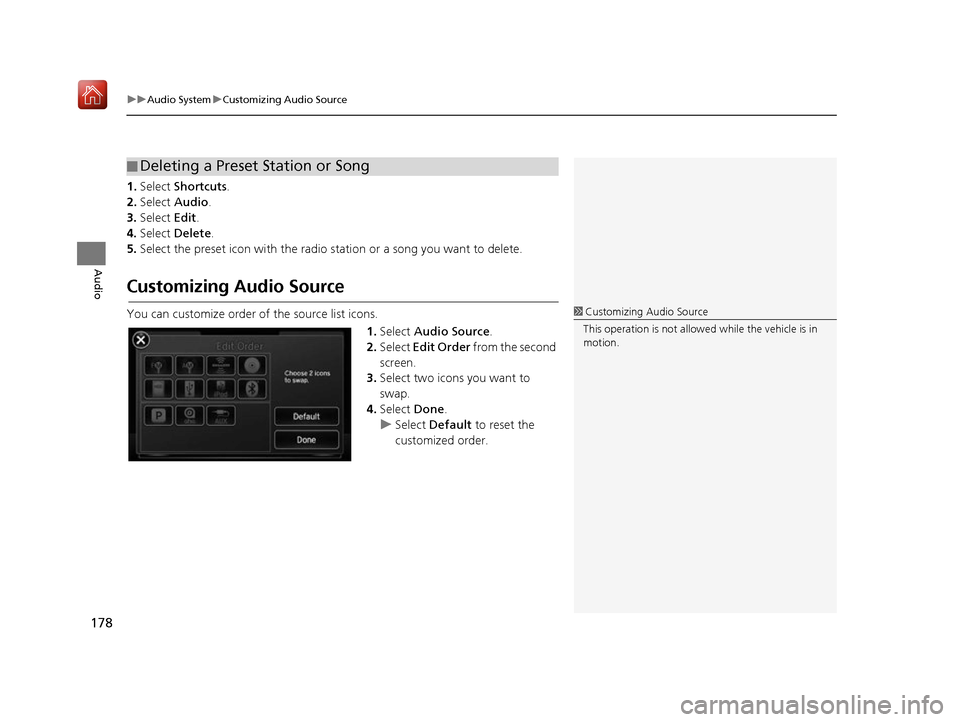 Acura RDX 2017 Navigation Manual uuAudio System uCustomizing Audio Source
178
Audio
1. Select Shortcuts .
2. Select Audio .
3. Select Edit.
4. Select Delete.
5. Select the preset icon with the radio station or a song you want to Acura RDX 2017 Navigation Manual uuAudio System uCustomizing Audio Source
178
Audio
1. Select Shortcuts .
2. Select Audio .
3. Select Edit.
4. Select Delete.
5. Select the preset icon with the radio station or a song you want to