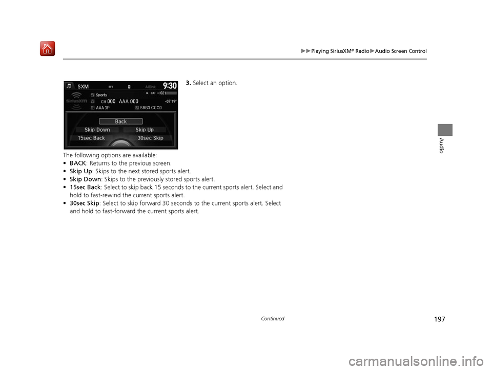 Acura RDX 2017 Navigation Manual 197
uuPlaying SiriusXM ® Radio uAudio Screen Control
Continued
Audio
3. Select an option.
The following options are available:
• BACK: Returns to the previous screen.
• Skip Up: Skips to the next Acura RDX 2017 Navigation Manual 197
uuPlaying SiriusXM ® Radio uAudio Screen Control
Continued
Audio
3. Select an option.
The following options are available:
• BACK: Returns to the previous screen.
• Skip Up: Skips to the next