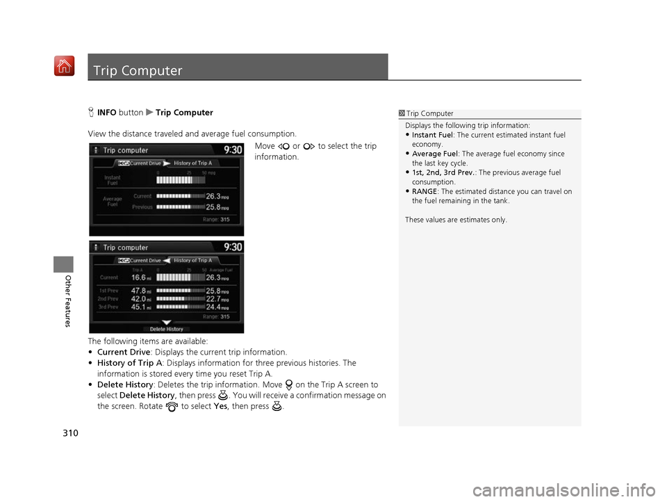 Acura RDX 2017 Navigation Manual 310
Other Features
Trip Computer
HINFO button uTrip Computer
View the distance traveled and average fuel consumption. Move or to select the trip
information.
The following items are available:
Acura RDX 2017 Navigation Manual 310
Other Features
Trip Computer
HINFO button uTrip Computer
View the distance traveled and average fuel consumption. Move or to select the trip
information.
The following items are available: