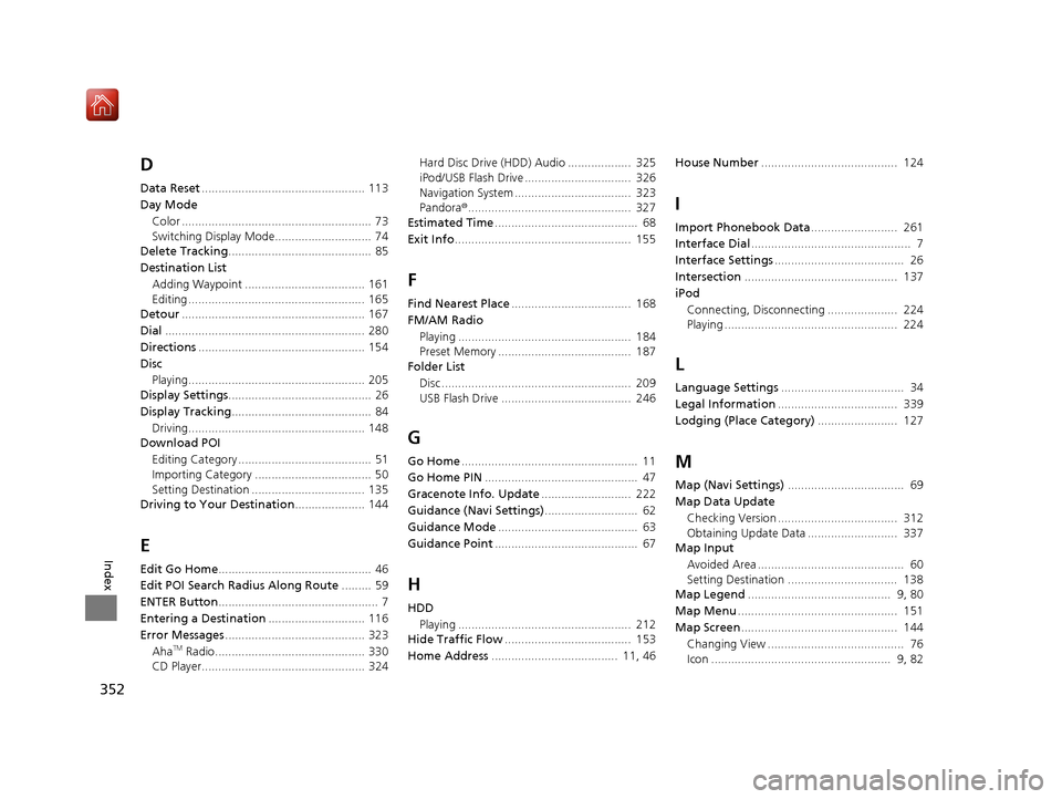 Acura RDX 2017 Navigation Manual 352
Index
D
Data Reset................................................. 113
Day Mode Color ......................................................... 73
Switching Display Mode......................... Acura RDX 2017 Navigation Manual 352
Index
D
Data Reset................................................. 113
Day Mode Color ......................................................... 73
Switching Display Mode.........................