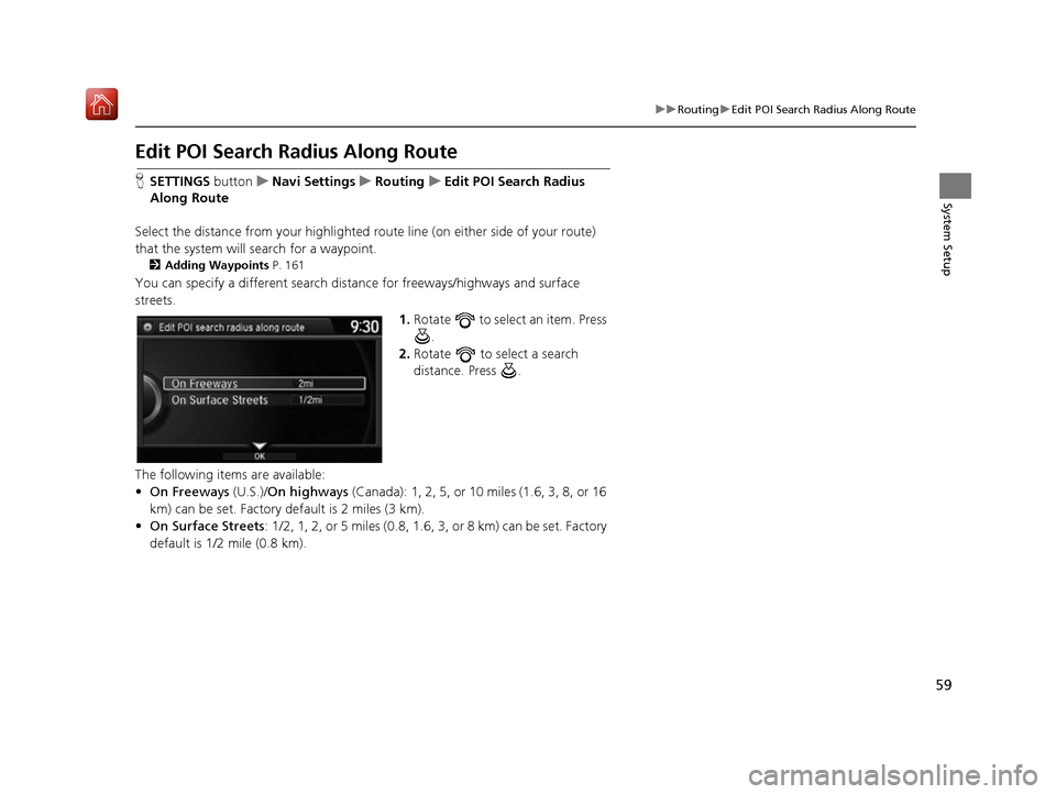 Acura RDX 2017  Navigation Manual 59
uuRouting uEdit POI Search Radius Along Route
System Setup
Edit POI Search Ra dius Along Route
HSETTINGS button uNavi Settings uRouting uEdit POI Search Radius 
Along Route
Select the distance from