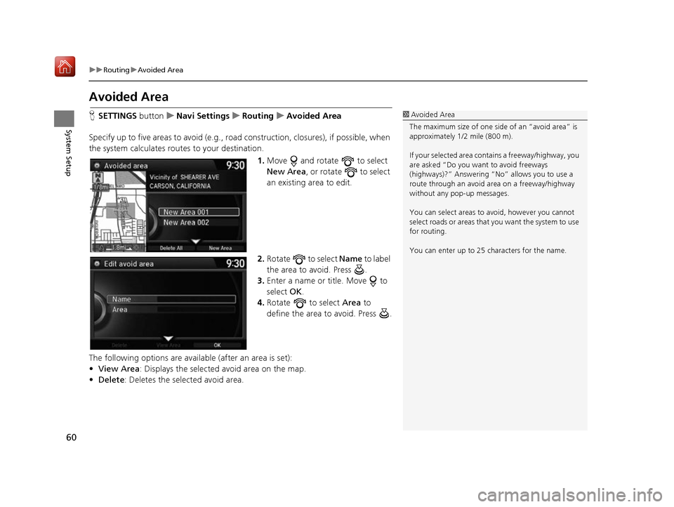 Acura RDX 2017 Navigation Manual 60
uuRouting uAvoided Area
System Setup
Avoided Area
H SETTINGS buttonuNavi Settings uRouting uAvoided Area
Specify up to five areas to avoid (e.g., road construction, closures), if possible, when Acura RDX 2017 Navigation Manual 60
uuRouting uAvoided Area
System Setup
Avoided Area
H SETTINGS buttonuNavi Settings uRouting uAvoided Area
Specify up to five areas to avoid (e.g., road construction, closures), if possible, when