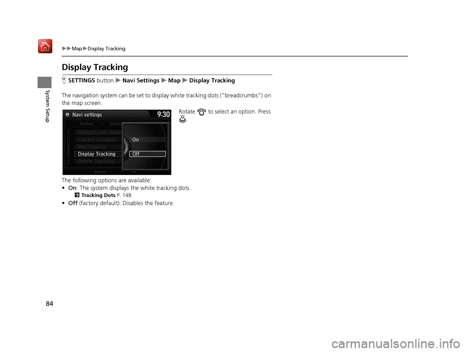 Acura RDX 2017 Navigation Manual 84
uuMap uDisplay Tracking
System Setup
Display Tracking
H SETTINGS buttonuNavi Settings uMap uDisplay Tracking
The navigation system can be set to display white tracking dots (“breadcrumbs”) on Acura RDX 2017 Navigation Manual 84
uuMap uDisplay Tracking
System Setup
Display Tracking
H SETTINGS buttonuNavi Settings uMap uDisplay Tracking
The navigation system can be set to display white tracking dots (“breadcrumbs”) on