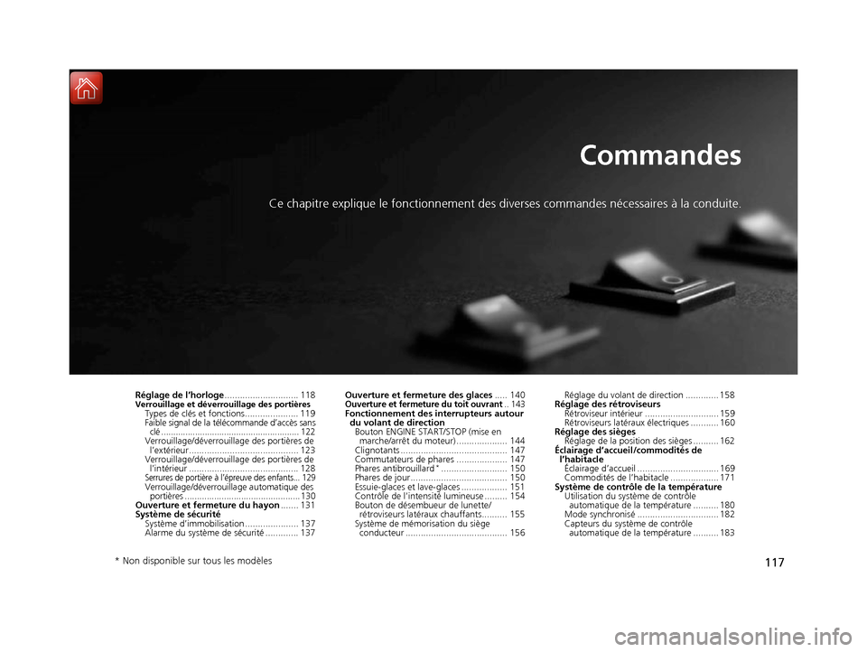 Acura RDX 2017  Manuel du propriétaire (in French) 117
Commandes
Ce chapitre explique le fonctionnement des diverses commandes nécessaires à la conduite.
Réglage de l’horloge............................. 118Verrouillage et déverrouillage des por