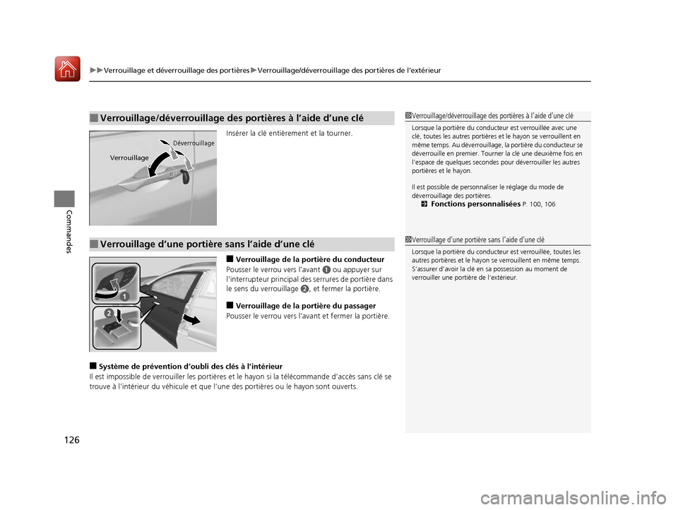 Acura RDX 2017  Manuel du propriétaire (in French) uuVerrouillage et déverrouillage des portières uVerrouillage/déverrouillage des portières de l’extérieur
126
Commandes
Insérer la clé entièrement et la tourner.
■Verrouillage de la portiè