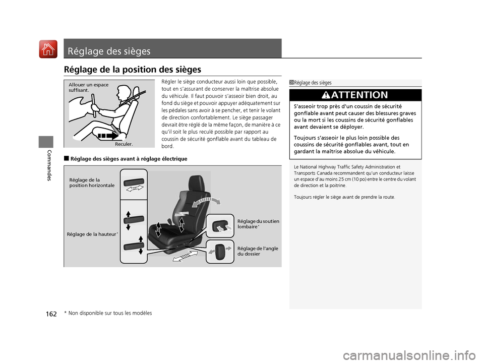 Acura RDX 2017  Manuel du propriétaire (in French) 162
Commandes
Réglage des sièges
Réglage de la position des sièges
Régler le siège conducteur aussi loin que possible, 
tout en s’assurant de conserver la maîtrise absolue 
du véhicule. Il f