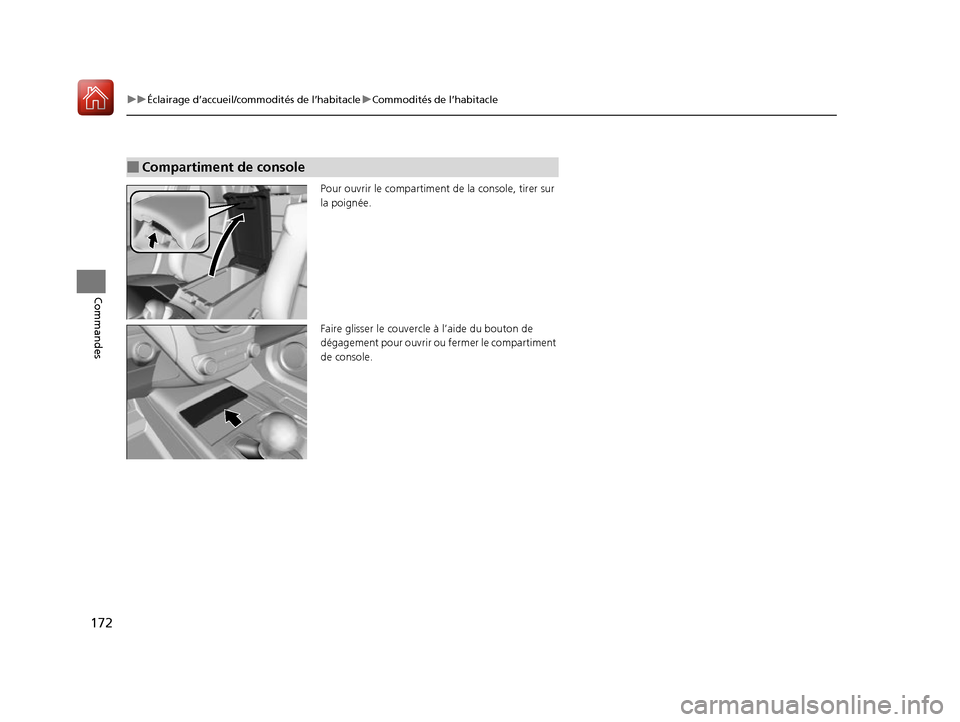 Acura RDX 2017  Manuel du propriétaire (in French) 172
uuÉclairage d’accueil/commodités de l’habitacle uCommodités de l’habitacle
Commandes
Pour ouvrir le compartiment de la console, tirer sur 
la poignée.
Faire glisser le couvercle à l’a