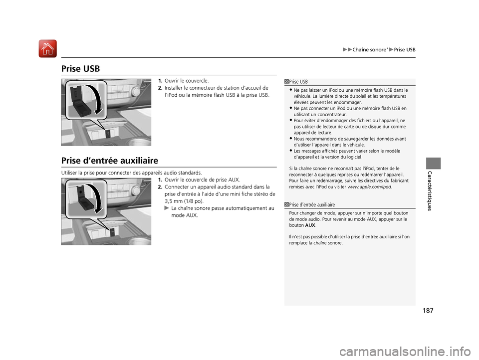 Acura RDX 2017  Manuel du propriétaire (in French) 187
uuChaîne sonore*uPrise USB
Caractéristiques
Prise USB
1. Ouvrir le couvercle.
2. Installer le connecteur de  station d’accueil de 
l’iPod ou la mémoire flash USB à la prise USB.
Prise d’