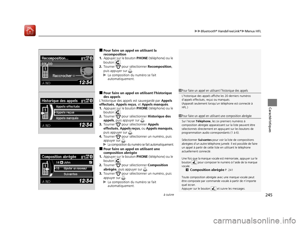 Acura RDX 2017 Manuel du propriétaire (in French) à suivre245
uuBluetooth ® HandsFreeLink ®u Menus HFL
Caractéristiques
â– Pour faire un appel en utilisant la
recomposition
1. Appuyer sur le bouton PHONE (téléphone) ou le
bouton .
2. Tourner Acura RDX 2017 Manuel du propriétaire (in French) à suivre245
uuBluetooth ® HandsFreeLink ®u Menus HFL
Caractéristiques
â– Pour faire un appel en utilisant la
recomposition
1. Appuyer sur le bouton PHONE (téléphone) ou le
bouton .
2. Tourner