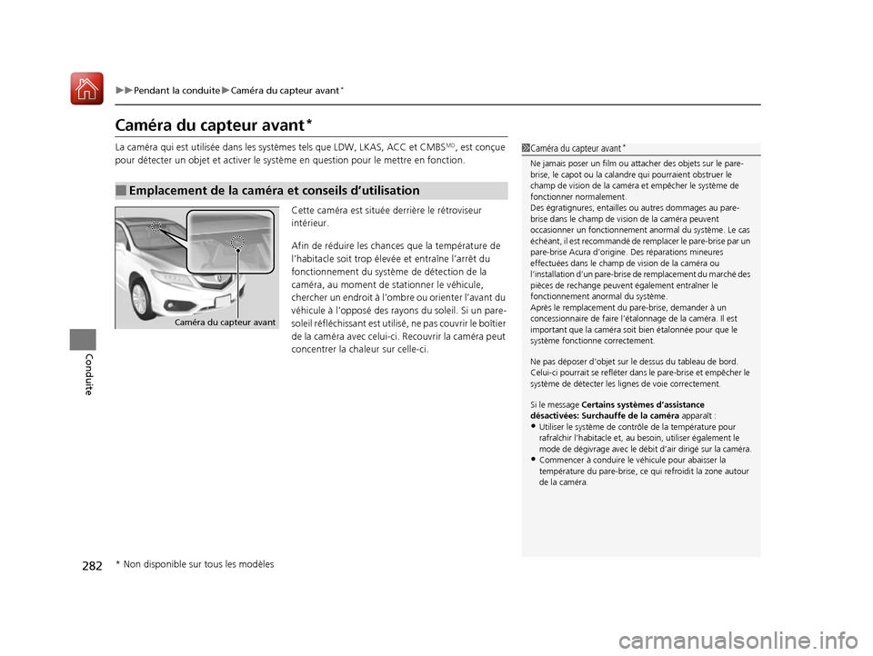 Acura RDX 2017 Manuel du propriétaire (in French) 282
uuPendant la conduite uCaméra du capteur avant*
Conduite
Caméra du capteur avant*
La caméra qui est utilisée dans les systèmes tels que LDW, LKAS, ACC et CMBSMD, est conçue
pour détecter u Acura RDX 2017 Manuel du propriétaire (in French) 282
uuPendant la conduite uCaméra du capteur avant*
Conduite
Caméra du capteur avant*
La caméra qui est utilisée dans les systèmes tels que LDW, LKAS, ACC et CMBSMD, est conçue
pour détecter u
