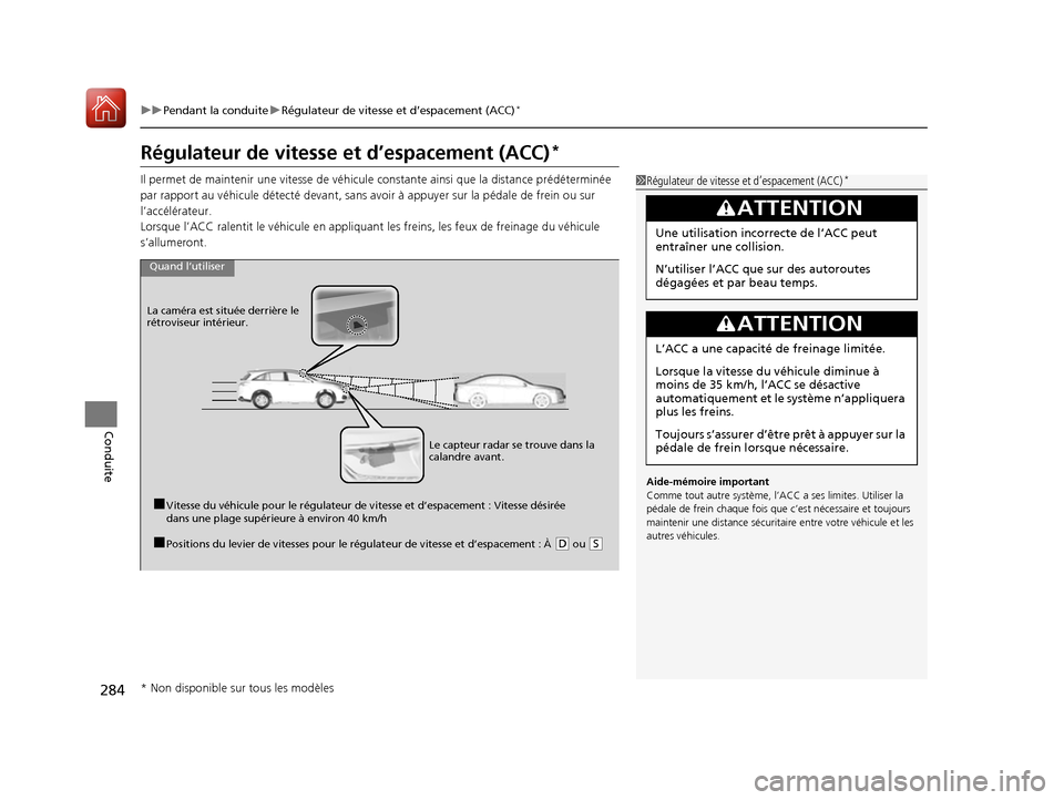 Acura RDX 2017  Manuel du propriétaire (in French) 284
uuPendant la conduite uRégulateur de vitesse et d’espacement (ACC)*
Conduite
Régulateur de vitesse et  d’espacement (ACC)*
Il permet de maintenir une vite sse de véhicule constante ainsi  q