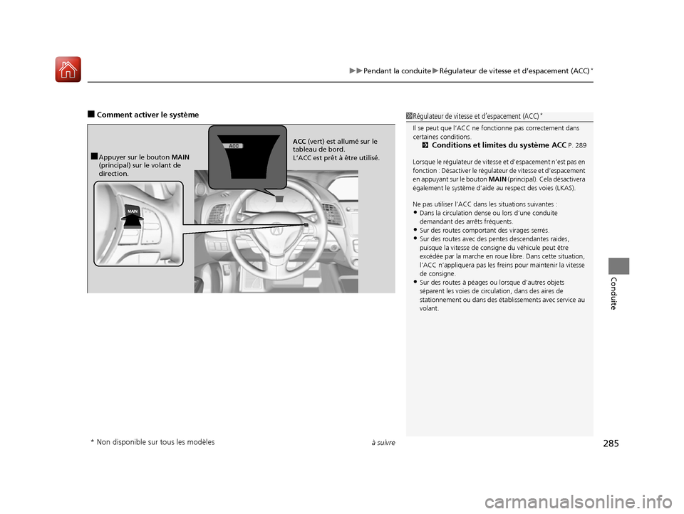 Acura RDX 2017  Manuel du propriétaire (in French) à suivre285
uuPendant la conduite uRégulateur de vitesse et d’espacement (ACC)*
Conduite
■Comment activer le système1Régulateur de vitesse et d’espacement (ACC)*
Il se peut que l’ACC ne fo