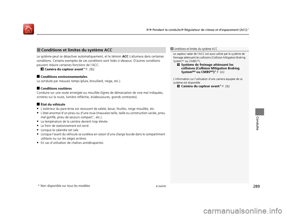 Acura RDX 2017  Manuel du propriétaire (in French) à suivre289
uuPendant la conduite uRégulateur de vitesse et d’espacement (ACC)*
Conduite
Le système peut se désactiver automatiquement, et le témoin  ACC s’allumera dans certaines 
conditions