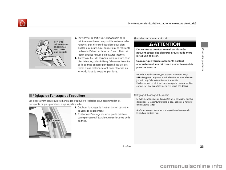 Acura RDX 2017  Manuel du propriétaire (in French) à suivre33
uuCeintures de sécurité uAttacher une ceinture de sécurité
Conduite prudente
3. Faire passer la partie sous-abdominale de la 
ceinture aussi basse que possible en travers des 
hanches,