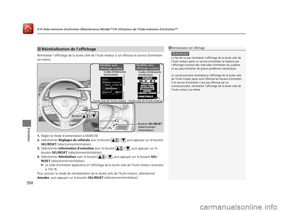 Acura RDX 2017  Manuel du propriétaire (in French) uuAide-mémoire d’entretien (Maintenance MinderMD)u Utilisation de l’Aide-mémoire d’entretienMD
350
Entretien
Réinitialiser l’affichage de la dur ée utile de l’huile moteur si on effectue