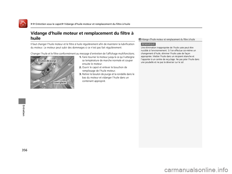 Acura RDX 2017  Manuel du propriétaire (in French) 356
uuEntretien sous le capot uVidange d’huile moteur et remplacement du filtre à huile
Entretien
Vidange d’huile moteur et  remplacement du filtre à 
huile
Il faut changer l’huile moteur et  