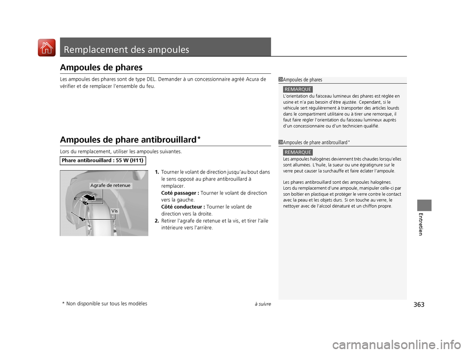Acura RDX 2017  Manuel du propriétaire (in French) 363à suivre
Entretien
Remplacement des ampoules
Ampoules de phares
Les ampoules des phares sont de type DEL. Demander à un concessionnaire agréé Acura de 
vérifier et de remplacer l’ensemble du