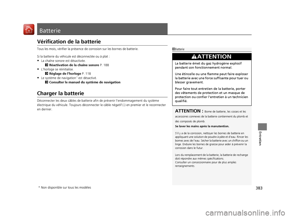 Acura RDX 2017  Manuel du propriétaire (in French) 383
Entretien
Batterie
Vérification de la batterie
Tous les mois, vérifier la présence de corrosion sur les bornes de batterie.
Si la batterie du  véhicule est déconnectée ou à plat :
•La cha