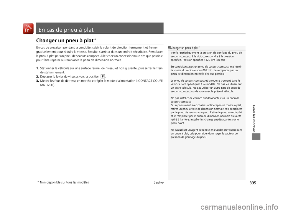 Acura RDX 2017  Manuel du propriétaire (in French) 395à suivre
Gérer les imprévus
En cas de pneu à plat
Changer un pneu à plat*
En cas de crevaison pendant la conduite, saisir le volant de direction fermement et freiner 
graduellement pour rédui