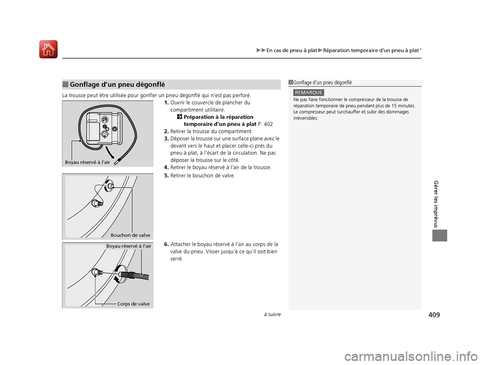 Acura RDX 2017  Manuel du propriétaire (in French) à suivre409
uuEn cas de pneu à plat uRéparation temporaire d’un pneu à plat*
Gérer les imprévus
La trousse peut ê tre utilisée pour gonfl er un pneu dégonflé qui n’est pas perforé.
1.Ou