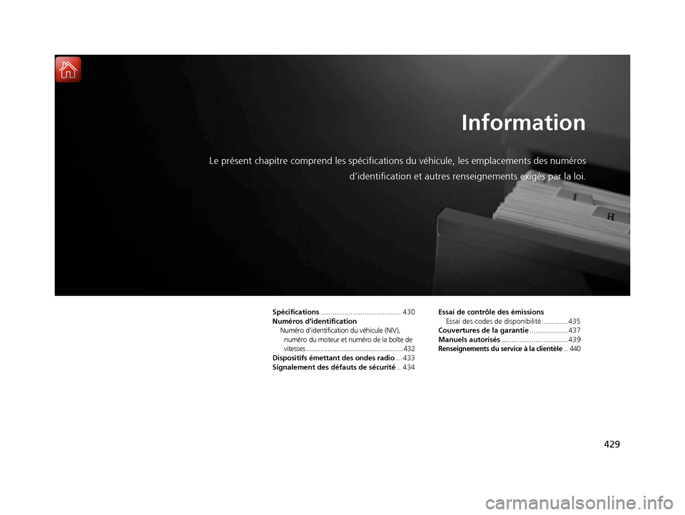 Acura RDX 2017  Manuel du propriétaire (in French) 429
Information
Le présent chapitre comprend les spécifications du véhicule, les emplacements des numéros
d’identification et autres rens eignements exigés par la loi.
Spécifications..........