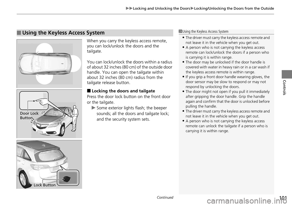 Acura RDX 2015  Owners Manual Continued101
uuLocking and Unlocking the Doors uLocking/Unlocking the Doors from the Outside
Controls
When you carry the keyless access remote, 
you can lock/unlock the doors and the 
tailgate.
You ca