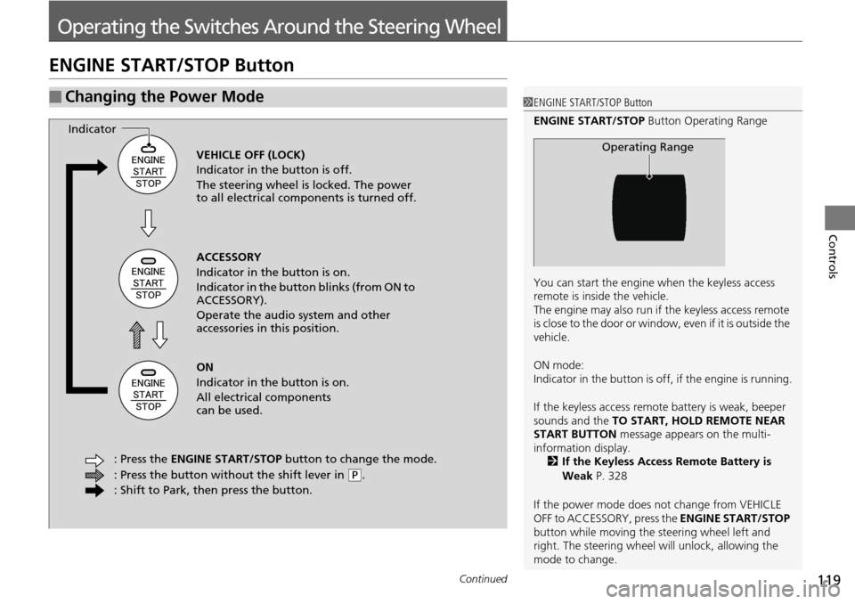 Acura RDX 2015  Owners Manual 119Continued
Controls
Operating the Switches Around the Steering Wheel
ENGINE START/STOP Button
■Changing the Power Mode1ENGINE START/STOP Button
ENGINE START/STOP  Button Operating Range
You can st