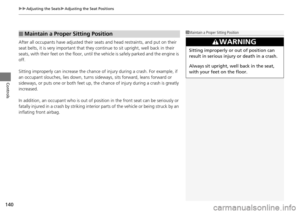 Acura RDX 2015  Owners Manual uuAdjusting the Seats uAdjusting the Seat Positions
140
Controls
After all occupants have adjusted their seats and head restraints, and put on their 
seat belts, it is very important that they  contin