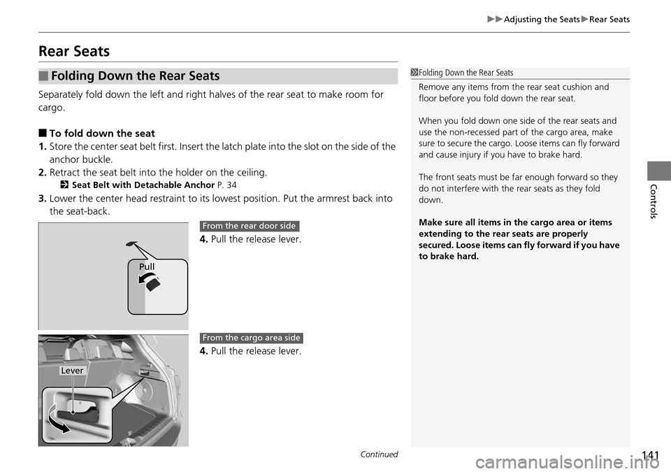 Acura RDX 2015  Owners Manual 141
uuAdjusting the Seats uRear Seats
Continued
Controls
Rear Seats
Separately fold down the left and right ha lves of the rear seat to make room for 
cargo.
■To fold down the seat
1. Store the cent