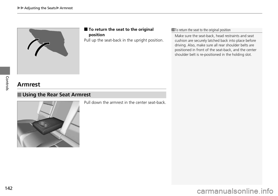 Acura RDX 2015  Owners Manual uuAdjusting the Seats uArmrest
142
Controls
■To return the seat to the original 
position
Pull up the seat-back in the upright position.
Armrest
Pull down the armrest in the center seat-back.
1 To r