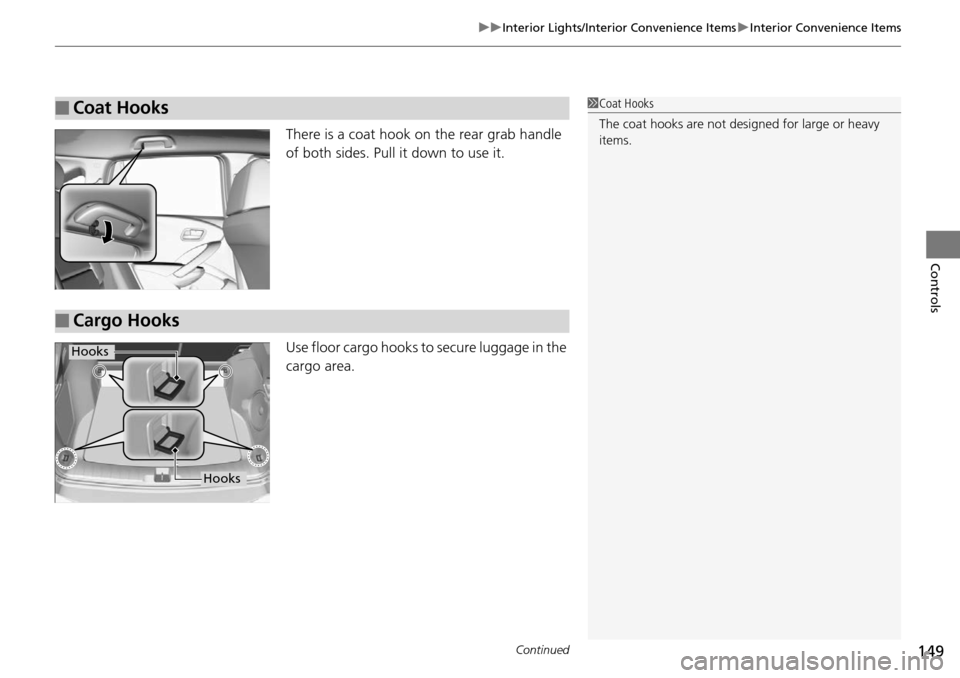 Acura RDX 2015  Owners Manual Continued149
uuInterior Lights/Interior Convenience Items uInterior Convenience Items
Controls
There is a coat hook on the rear grab handle 
of both sides. Pull it down to use it.
Use floor cargo hook