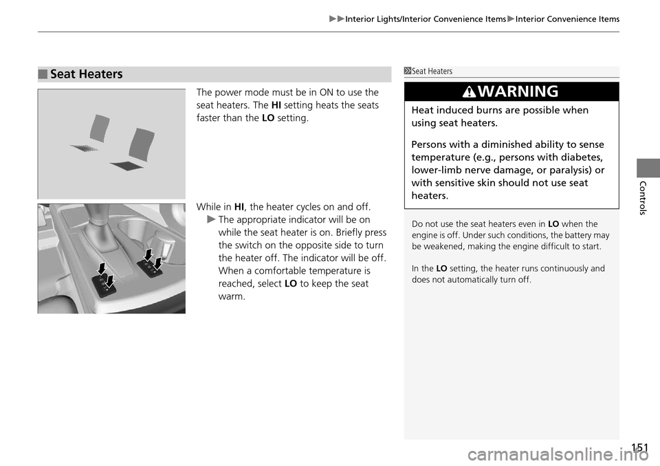 Acura RDX 2015  Owners Manual 151
uuInterior Lights/Interior Convenience Items uInterior Convenience Items
Controls
The power mode must be in ON to use the 
seat heaters. The HI  setting heats the seats 
faster than the  LO settin