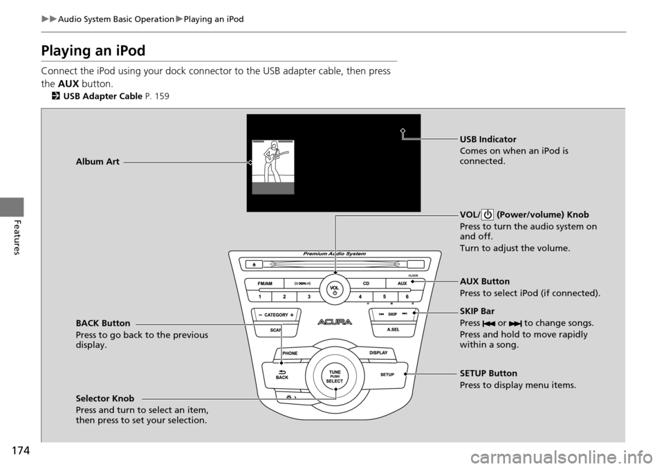Acura RDX 2015 Owners Manual 174
uuAudio System Basic Operation uPlaying an iPod
Features
Playing an iPod
Connect the iPod using your dock connector to the USB adapter cable, then press
the AUX button.
2USB Adapter Cable P. 1 Acura RDX 2015 Owners Manual 174
uuAudio System Basic Operation uPlaying an iPod
Features
Playing an iPod
Connect the iPod using your dock connector to the USB adapter cable, then press
the AUX button.
2USB Adapter Cable P. 1