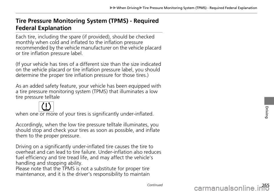 Acura RDX 2015  Owners Manual 255
uuWhen Driving uTire Pressure Monitoring System (TPMS) - Required Federal Explanation
Continued
Driving
Tire Pressure Monitoring  System (TPMS) - Required 
Federal Explanation
Each tire, including