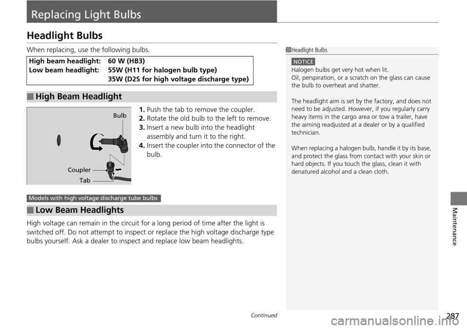 Acura RDX 2015  Owners Manual 287Continued
Maintenance
Replacing Light Bulbs
Headlight Bulbs
When replacing, use the following bulbs.1.Push the tab to remove the coupler.
2. Rotate the old bulb to the left to remove.
3. Insert a n