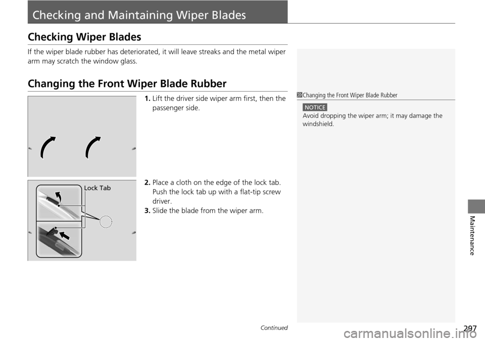 Acura RDX 2015  Owners Manual 297Continued
Maintenance
Checking and Maintaining Wiper Blades
Checking Wiper Blades
If the wiper blade rubber has deteriorated, it will leave streaks and the metal wiper 
arm may scratch the window g