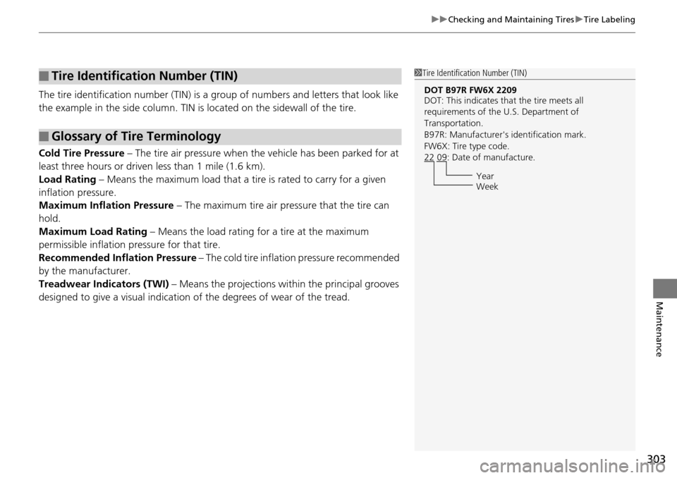 Acura RDX 2015 Owners Manual 303
uuChecking and Maintaining Tires uTire Labeling
Maintenance
The tire identification number (TIN) is a group of numbers and letters that look like
the example in the side column. TIN is located o Acura RDX 2015 Owners Manual 303
uuChecking and Maintaining Tires uTire Labeling
Maintenance
The tire identification number (TIN) is a group of numbers and letters that look like
the example in the side column. TIN is located o